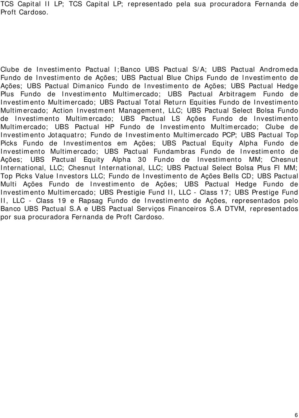 Investimento de Ações; UBS Pactual Hedge Plus Fundo de Investimento Multimercado; UBS Pactual Arbitragem Fundo de Investimento Multimercado; UBS Pactual Total Return Equities Fundo de Investimento