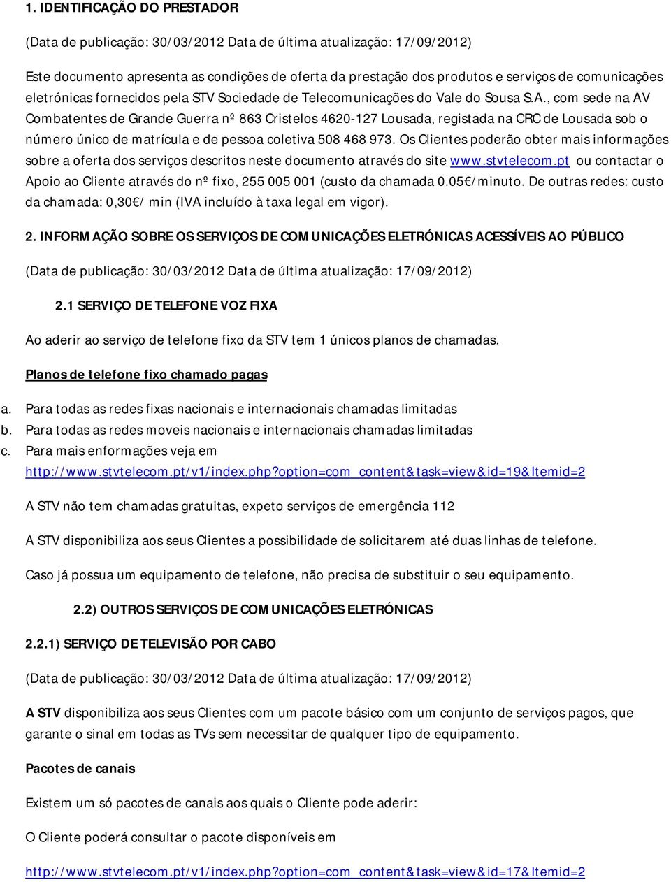 Os Clientes poderão obter mais informações sobre a oferta dos serviços descritos neste documento através do site www.stvtelecom.