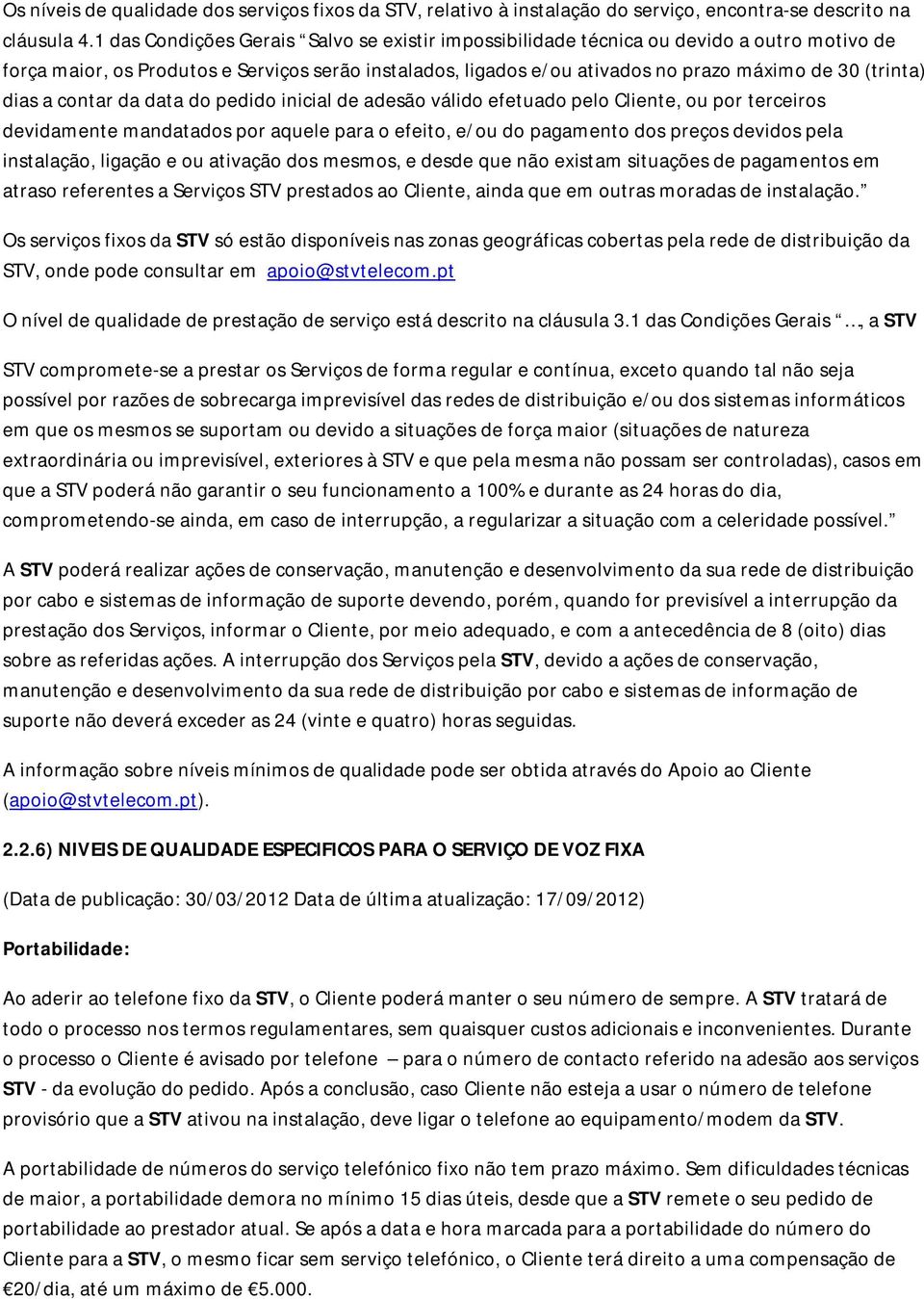 dias a contar da data do pedido inicial de adesão válido efetuado pelo Cliente, ou por terceiros devidamente mandatados por aquele para o efeito, e/ou do pagamento dos preços devidos pela instalação,