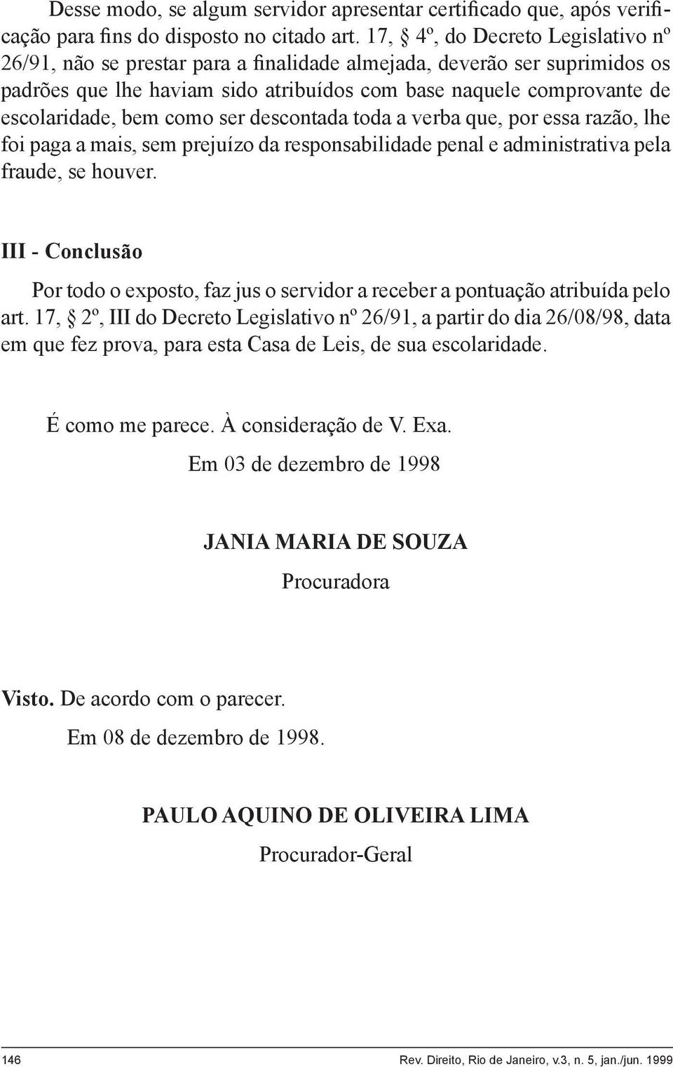 como ser descontada toda a verba que, por essa razão, lhe foi paga a mais, sem prejuízo da responsabilidade penal e administrativa pela fraude, se houver.