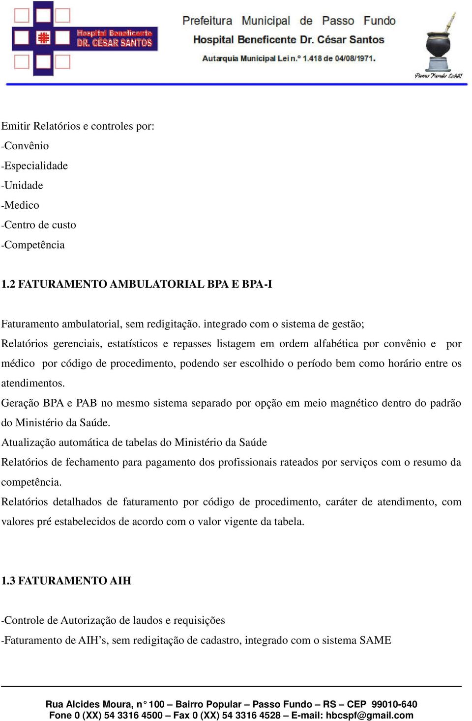 bem como horário entre os atendimentos. Geração BPA e PAB no mesmo sistema separado por opção em meio magnético dentro do padrão do Ministério da Saúde.