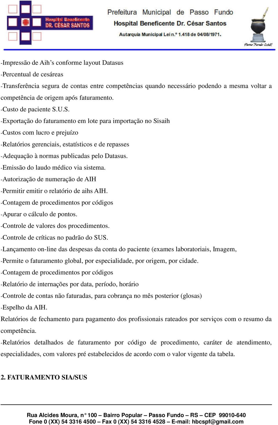 U.S. -Exportação do faturamento em lote para importação no Sisaih -Custos com lucro e prejuízo -Relatórios gerenciais, estatísticos e de repasses -Adequação à normas publicadas pelo Datasus.