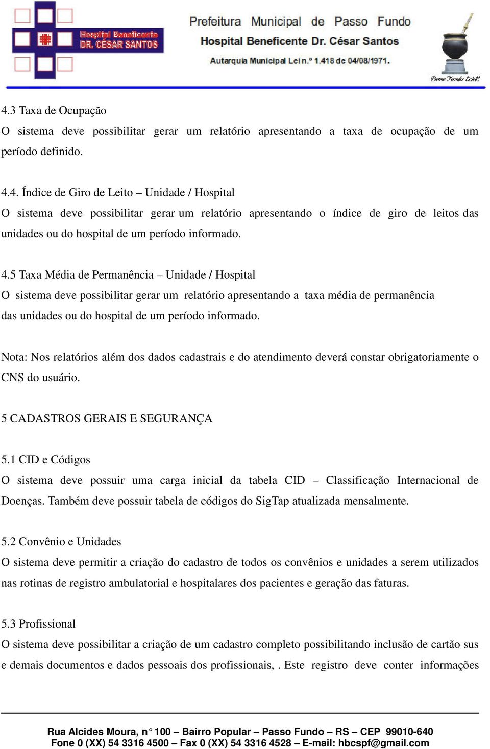 Nota: Nos relatórios além dos dados cadastrais e do atendimento deverá constar obrigatoriamente o CNS do usuário. 5 CADASTROS GERAIS E SEGURANÇA 5.