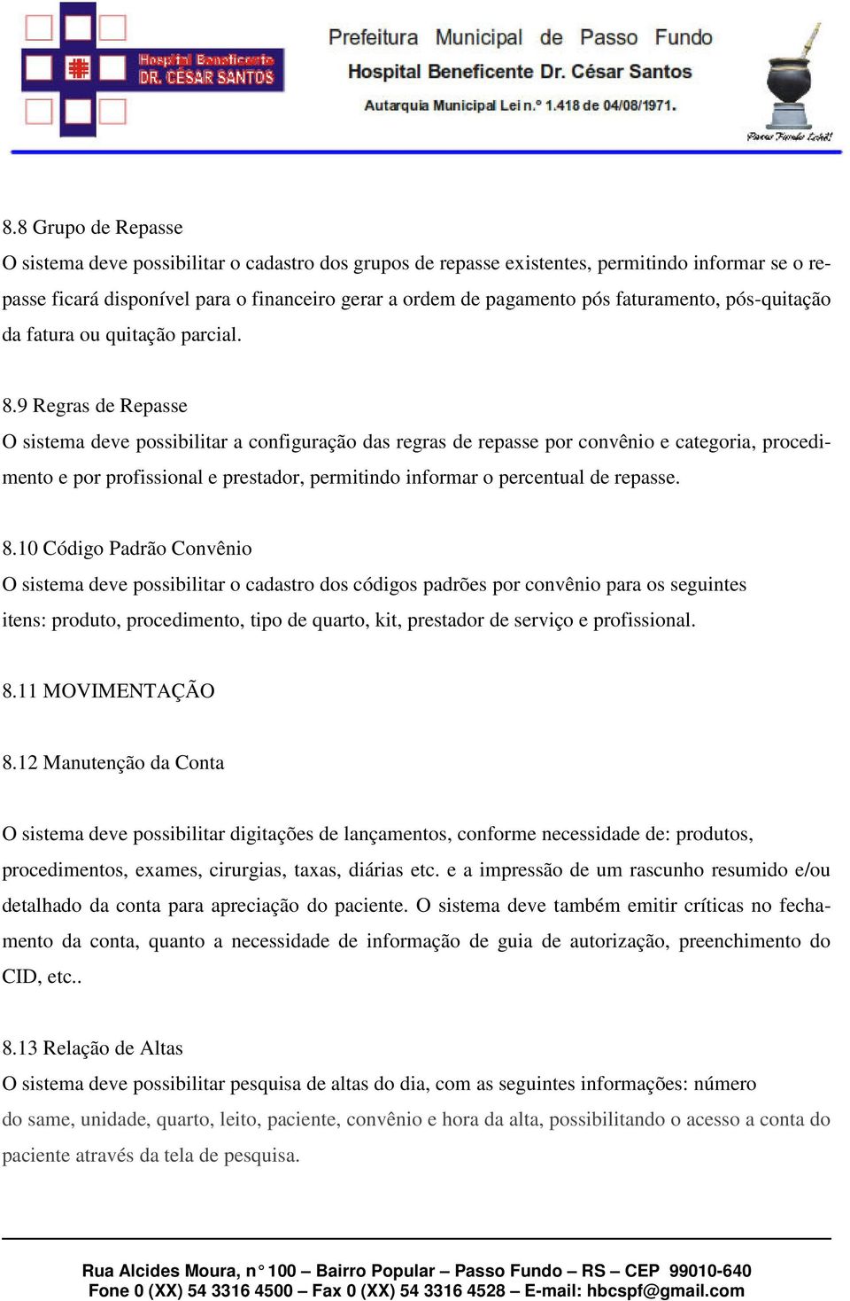 9 Regras de Repasse O sistema deve possibilitar a configuração das regras de repasse por convênio e categoria, procedimento e por profissional e prestador, permitindo informar o percentual de repasse.