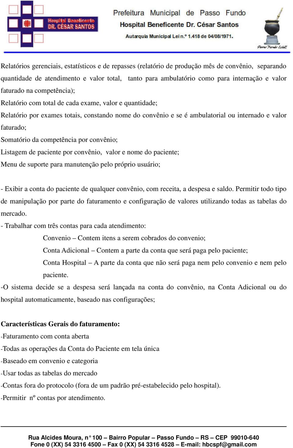 da competência por convênio; Listagem de paciente por convênio, valor e nome do paciente; Menu de suporte para manutenção pelo próprio usuário; - Exibir a conta do paciente de qualquer convênio, com