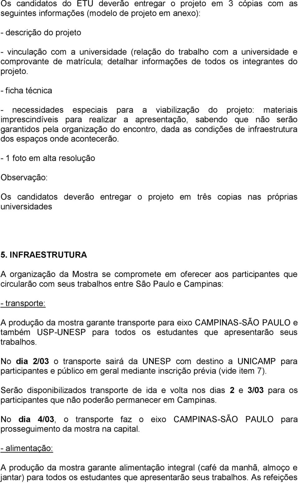 - ficha técnica - necessidades especiais para a viabilização do projeto: materiais imprescindíveis para realizar a apresentação, sabendo que não serão garantidos pela organização do encontro, dada as