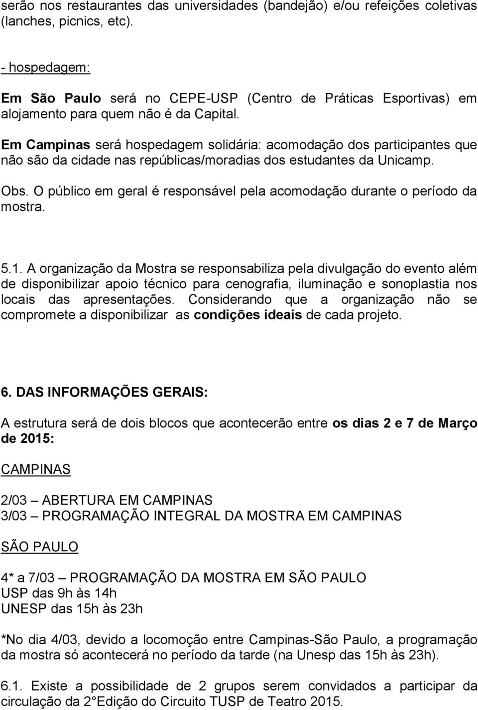 Em Campinas será hospedagem solidária: acomodação dos participantes que não são da cidade nas repúblicas/moradias dos estudantes da Unicamp. Obs.