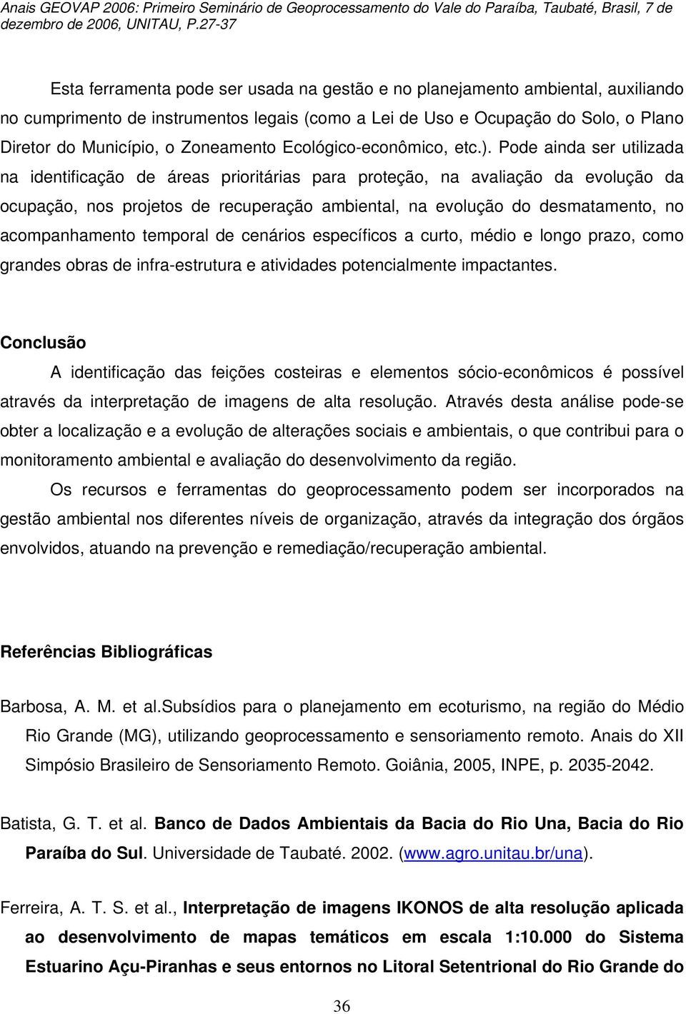 Pode ainda ser utilizada na identificação de áreas prioritárias para proteção, na avaliação da evolução da ocupação, nos projetos de recuperação ambiental, na evolução do desmatamento, no