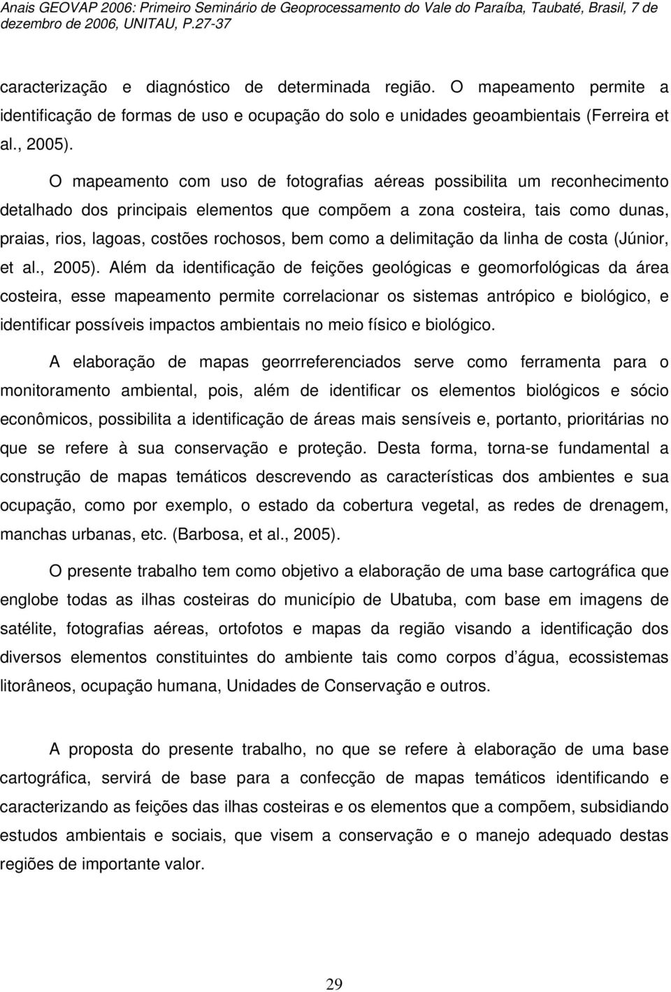 como a delimitação da linha de costa (Júnior, et al., 2005).