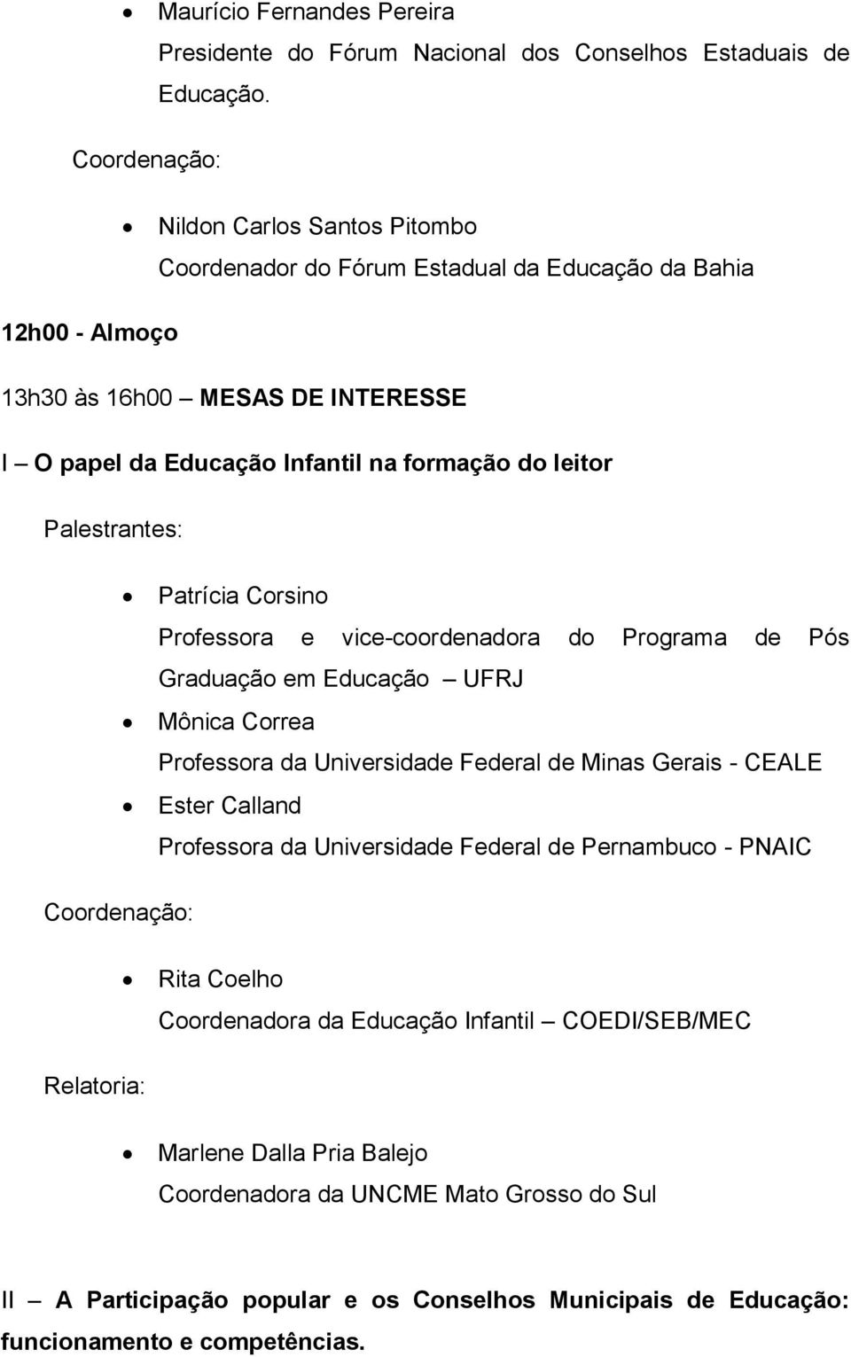 Patrícia Corsino Professora e vice-coordenadora do Programa de Pós Graduação em Educação UFRJ Mônica Correa Professora da Universidade Federal de Minas Gerais - CEALE Ester Calland