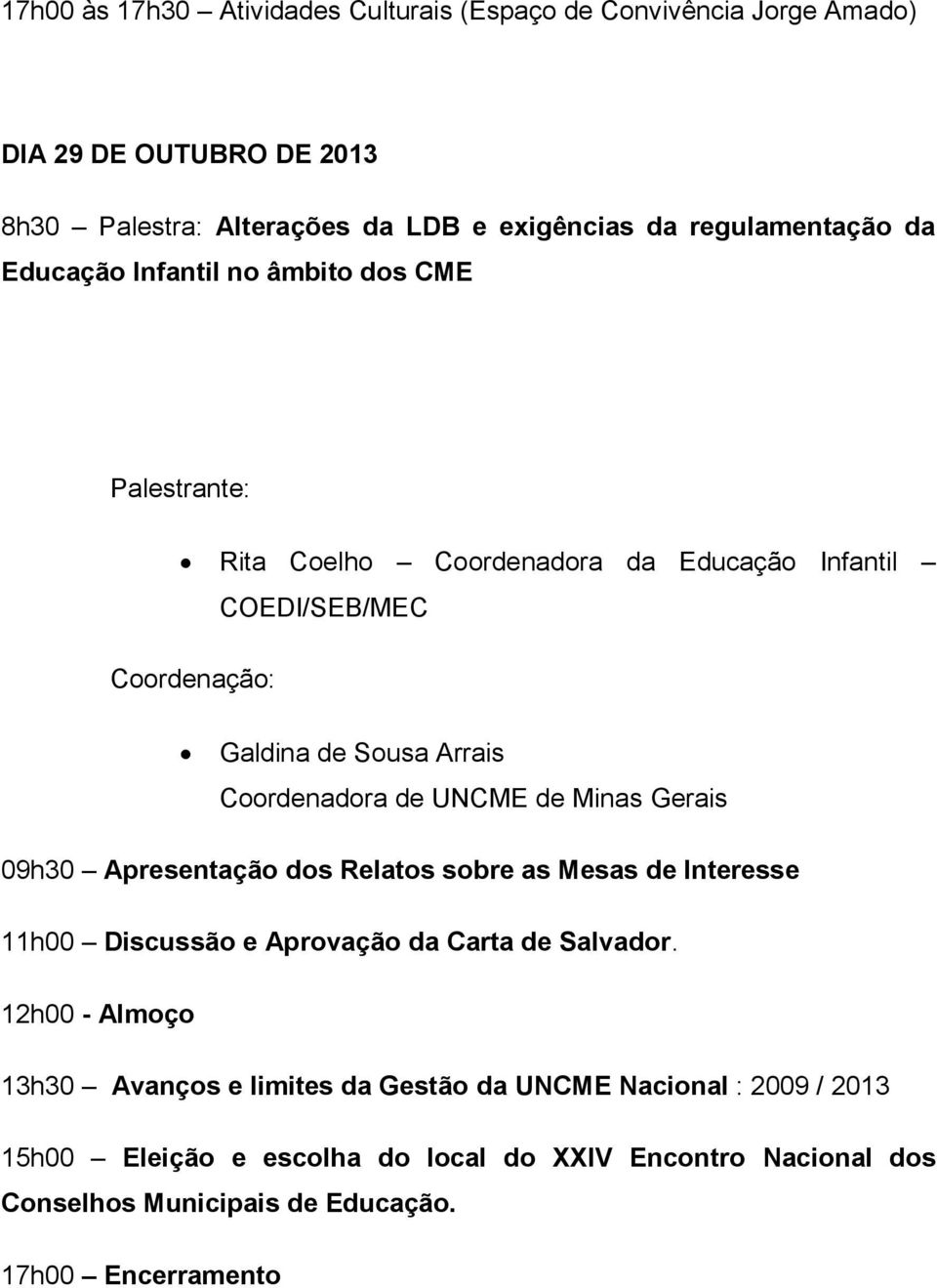 Coordenadora de UNCME de Minas Gerais 09h30 Apresentação dos Relatos sobre as Mesas de Interesse 11h00 Discussão e Aprovação da Carta de Salvador.