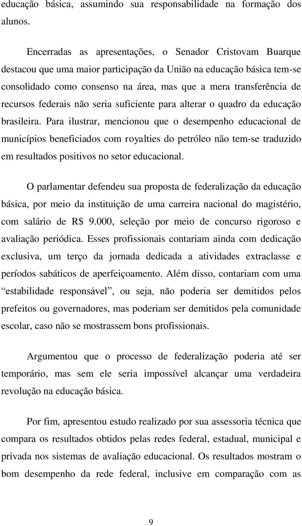 recursos federais não seria suficiente para alterar o quadro da educação brasileira.