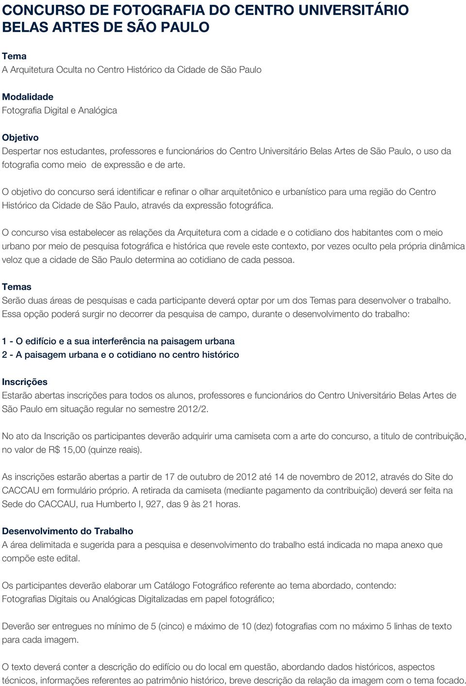 O objetivo do concurso será identificar e refinar o olhar arquitetônico e urbanístico para uma região do Centro Histórico da Cidade de São Paulo, através da expressão fotográfica.