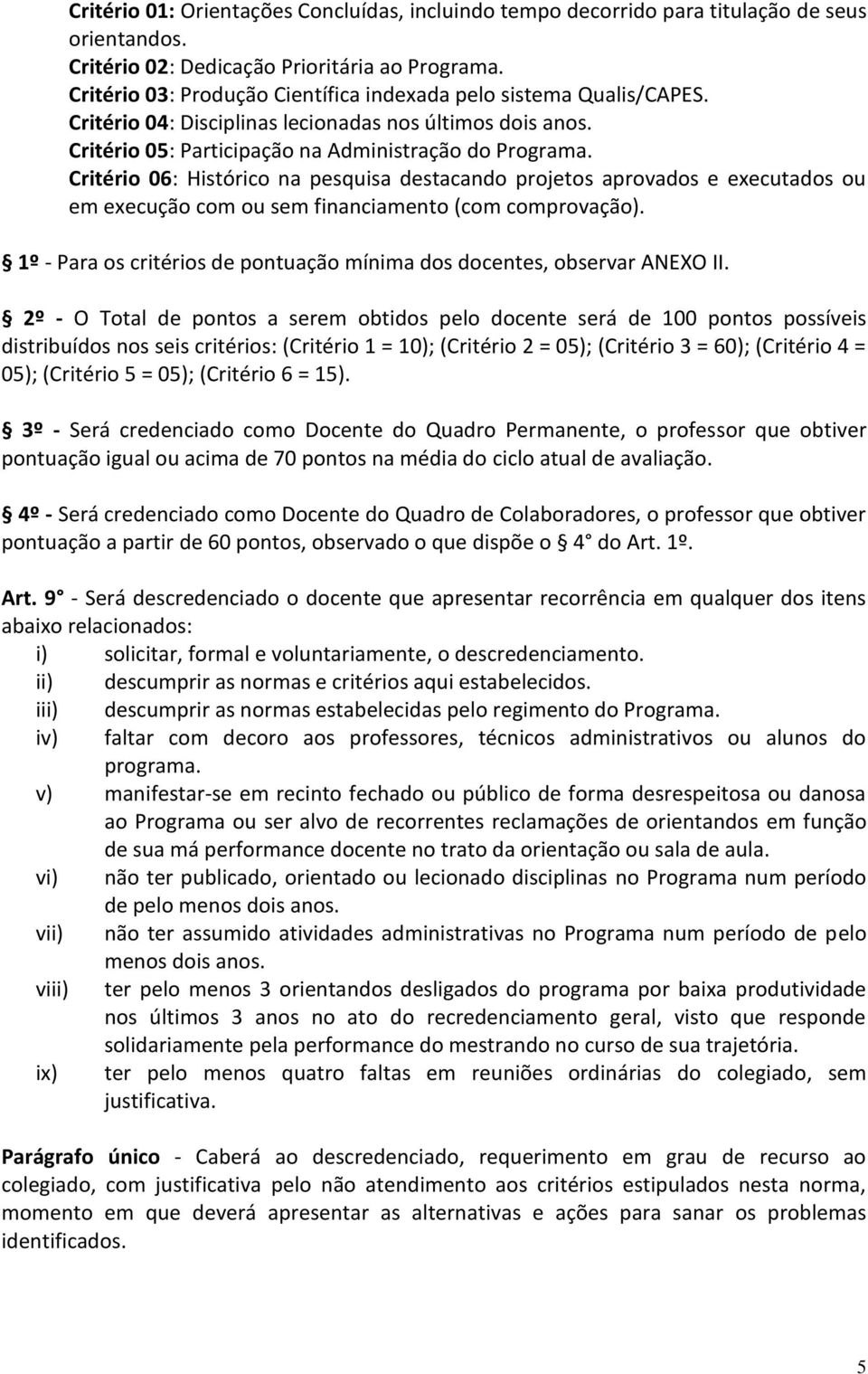 Critério 06: Histórico na pesquisa destacando projetos aprovados e executados ou em execução com ou sem financiamento (com comprovação).