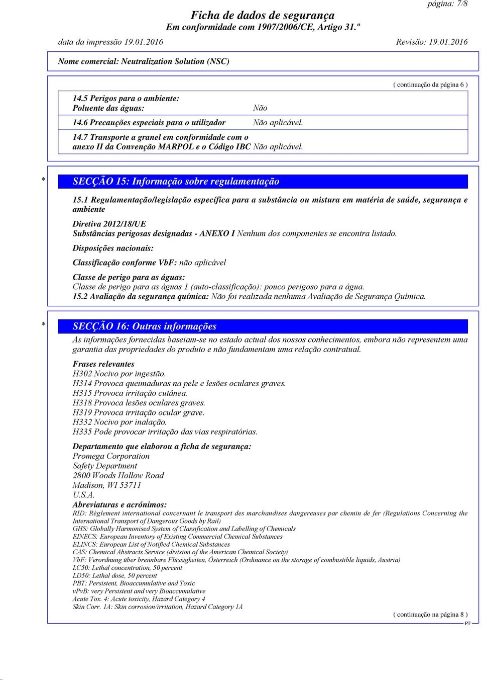 1 Regulamentação/legislação específica para a substância ou mistura em matéria de saúde, segurança e ambiente Diretiva 2012/18/UE Substâncias perigosas designadas - ANEXO I Nenhum dos componentes se