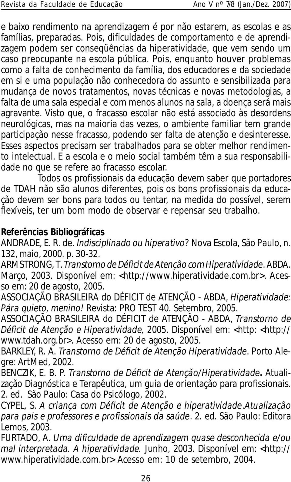 Pois, enquanto houver problemas como a falta de conhecimento da família, dos educadores e da sociedade em si e uma população não conhecedora do assunto e sensibilizada para mudança de novos