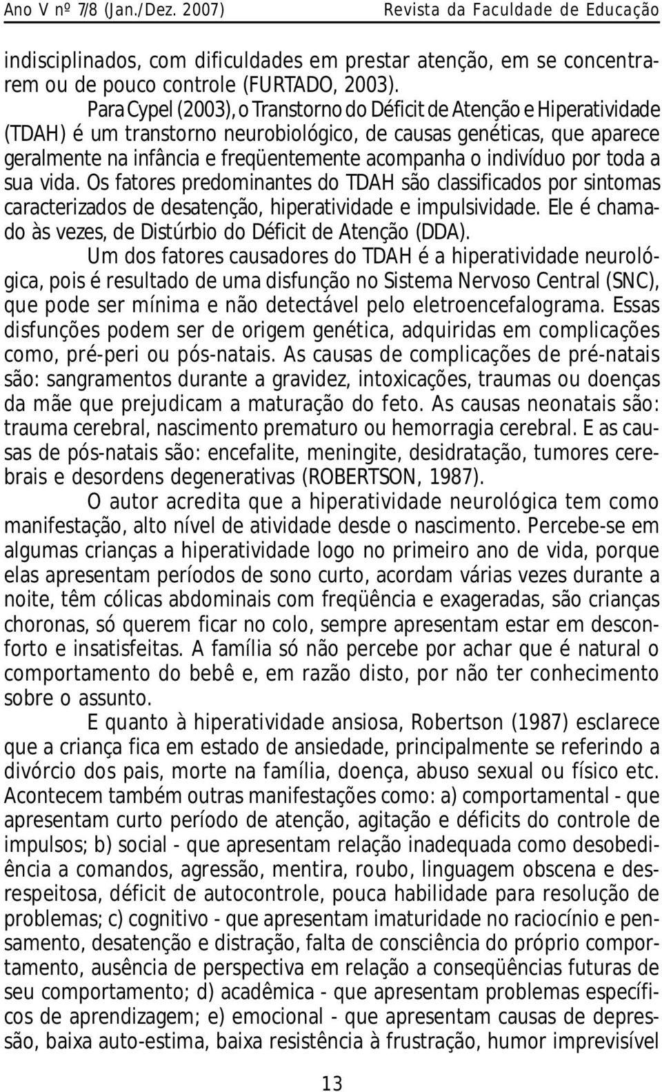 indivíduo por toda a sua vida. Os fatores predominantes do TDAH são classificados por sintomas caracterizados de desatenção, hiperatividade e impulsividade.