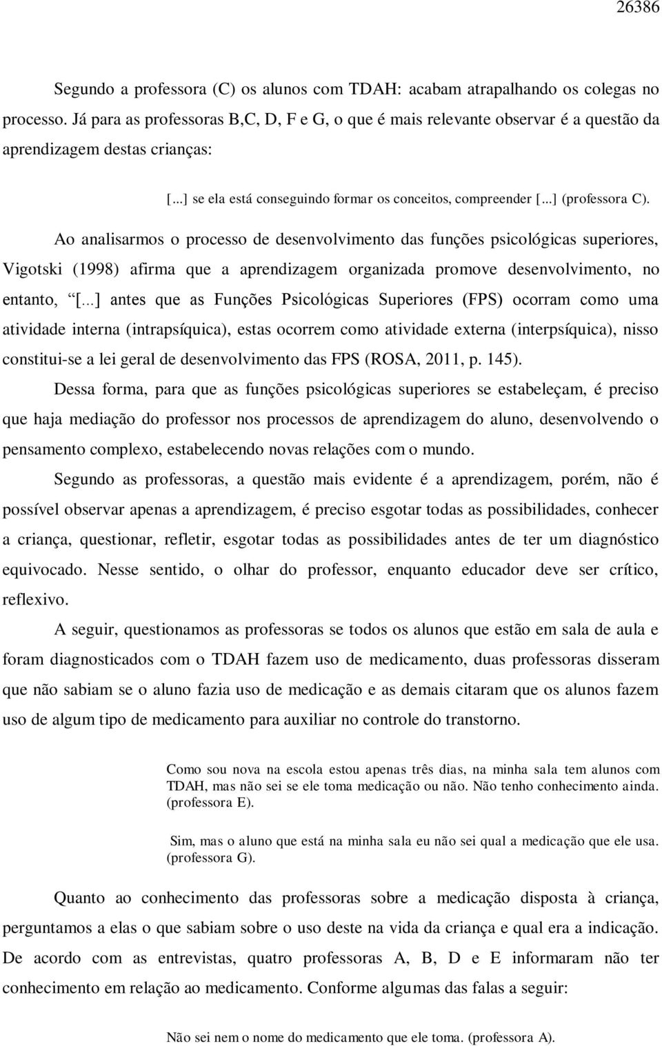 Ao analisarmos o processo de desenvolvimento das funções psicológicas superiores, Vigotski (1998) afirma que a aprendizagem organizada promove desenvolvimento, no entanto, [.