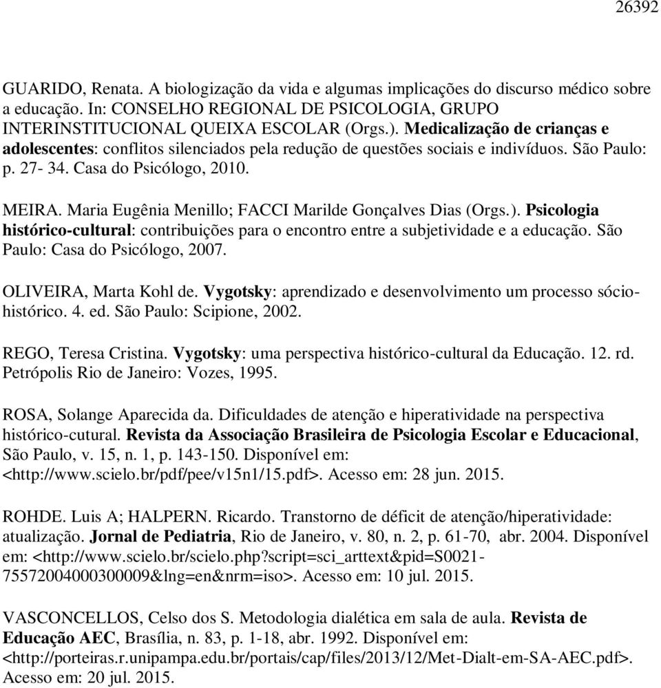 Maria Eugênia Menillo; FACCI Marilde Gonçalves Dias (Orgs.). Psicologia histórico-cultural: contribuições para o encontro entre a subjetividade e a educação. São Paulo: Casa do Psicólogo, 2007.