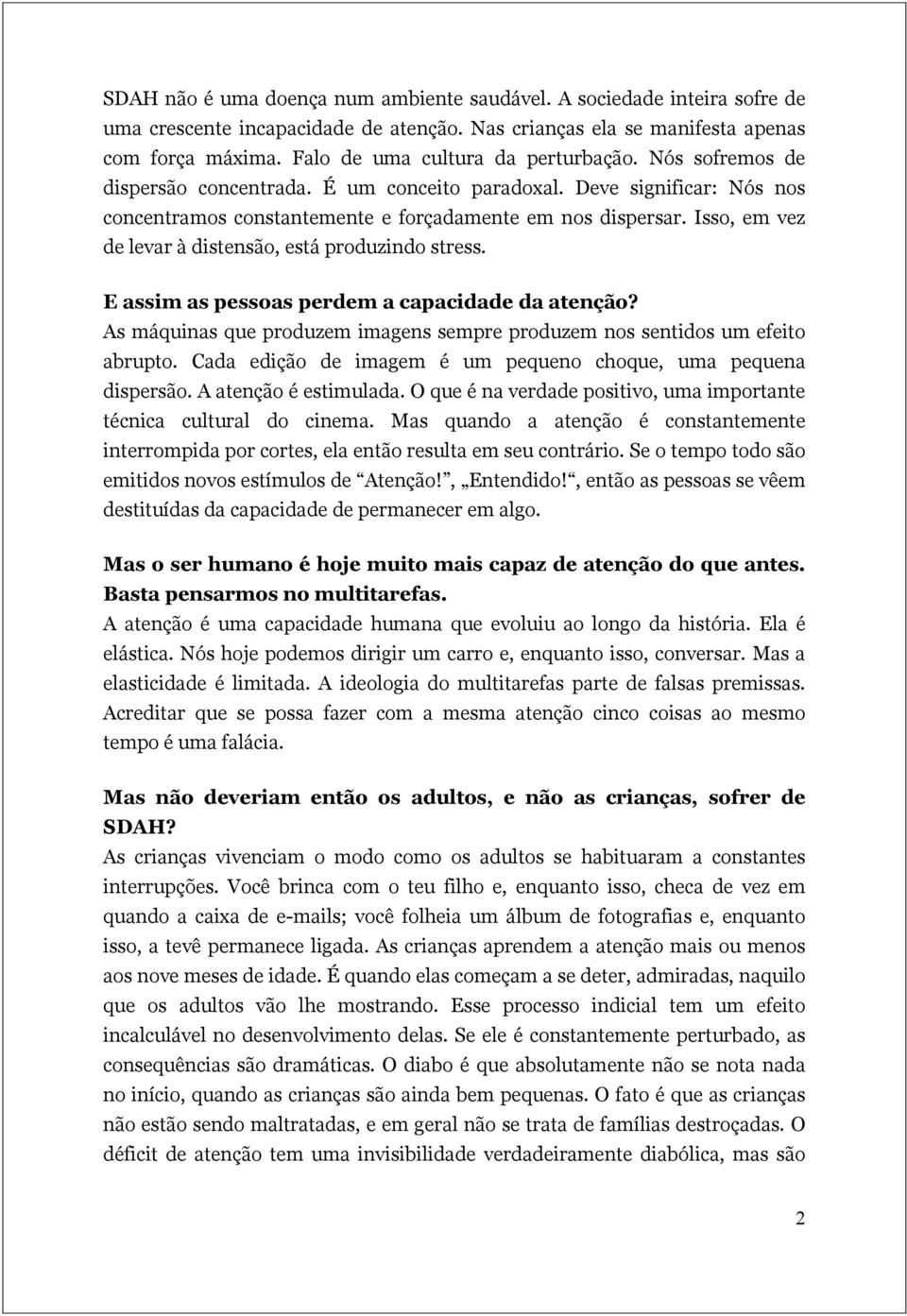 Isso, em vez de levar à distensão, está produzindo stress. E assim as pessoas perdem a capacidade da atenção? As máquinas que produzem imagens sempre produzem nos sentidos um efeito abrupto.