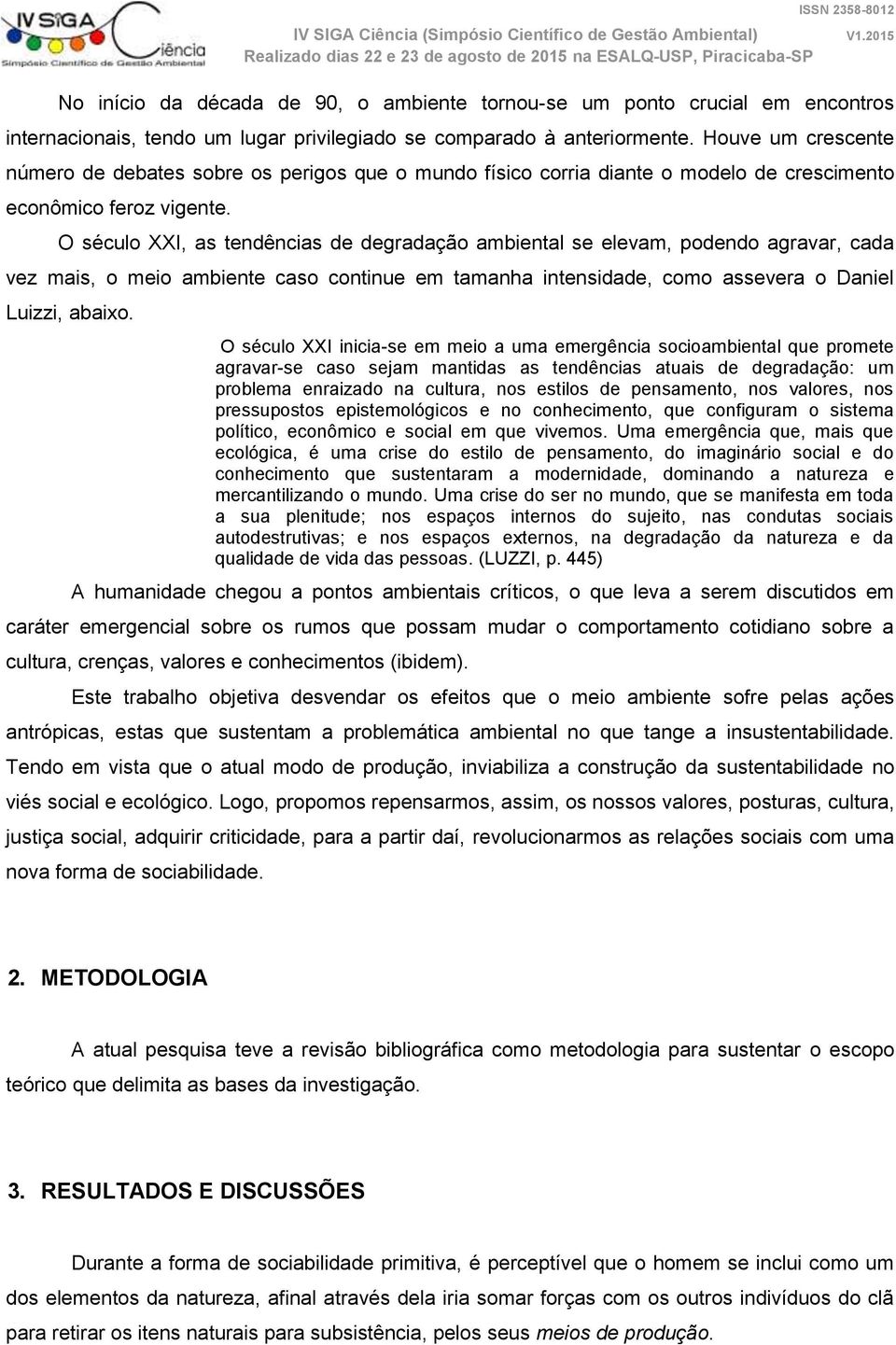 O século XXI, as tendências de degradação ambiental se elevam, podendo agravar, cada vez mais, o meio ambiente caso continue em tamanha intensidade, como assevera o Daniel Luizzi, abaixo.