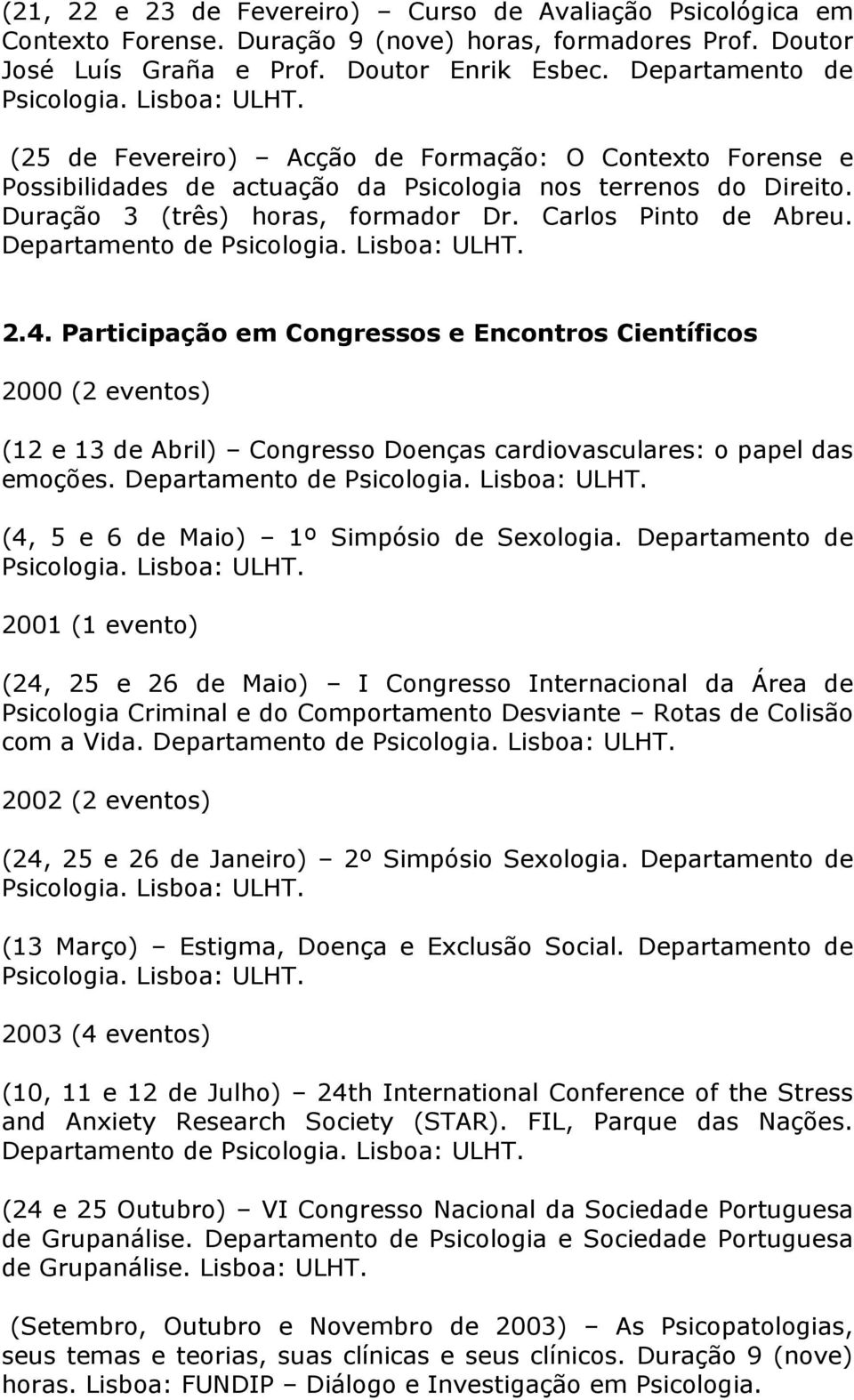 Departamento de 2.4. Participação em Congressos e Encontros Científicos 2000 (2 eventos) (12 e 13 de Abril) Congresso Doenças cardiovasculares: o papel das emoções.