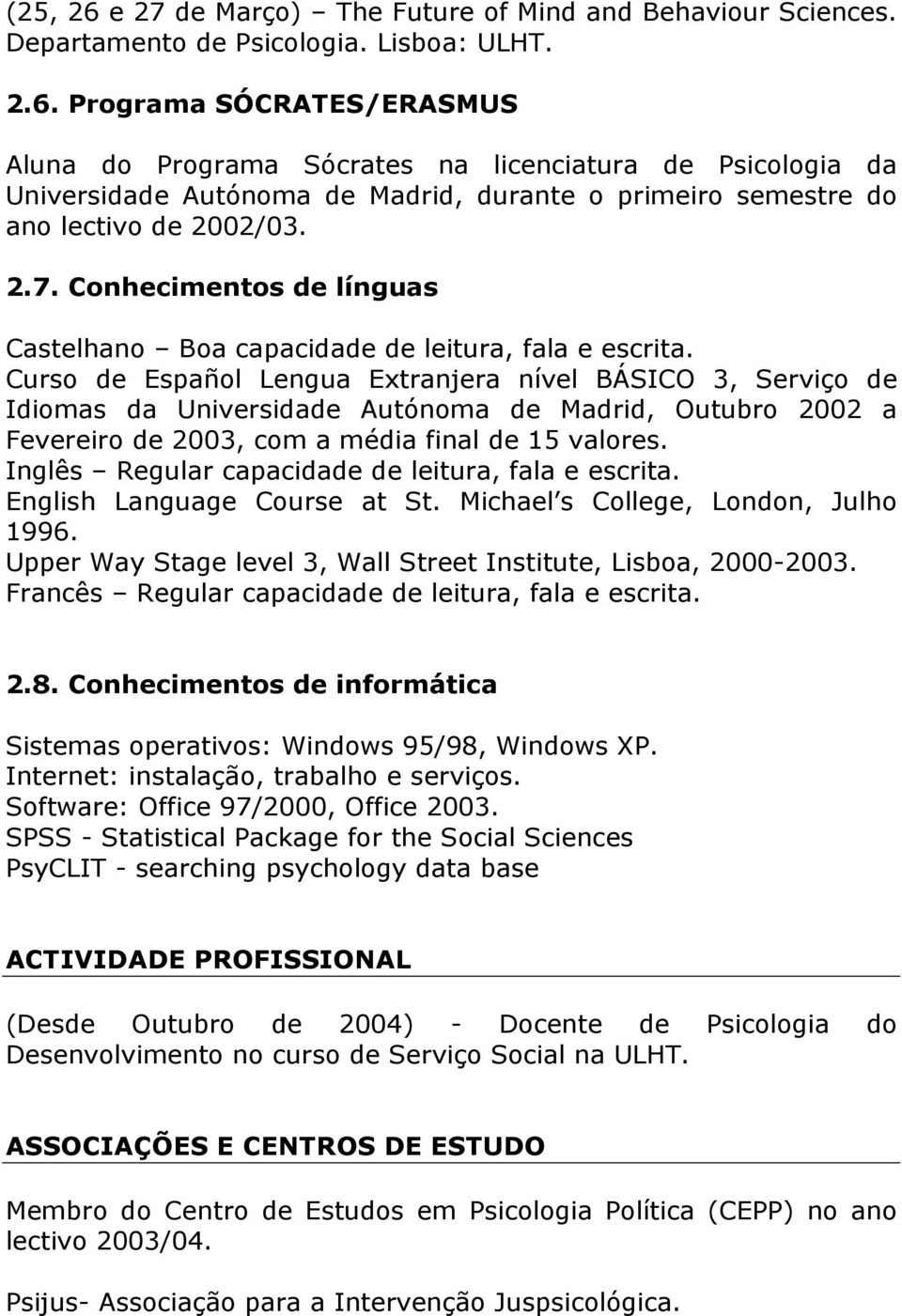 Curso de Español Lengua Extranjera nível BÁSICO 3, Serviço de Idiomas da Universidade Autónoma de Madrid, Outubro 2002 a Fevereiro de 2003, com a média final de 15 valores.