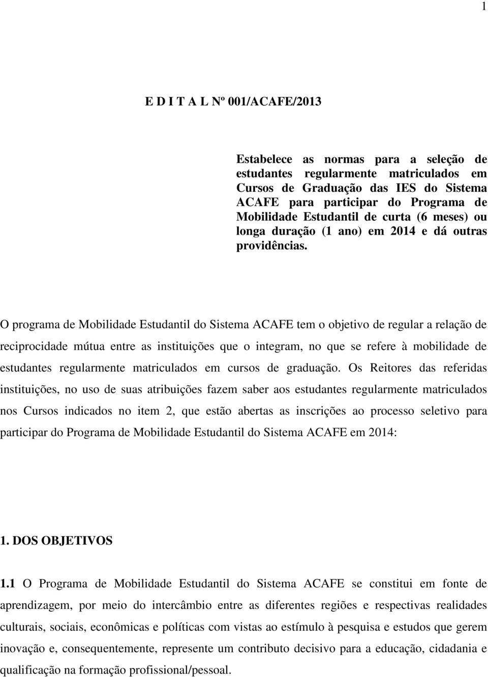 O programa de Mobilidade Estudantil do Sistema ACAFE tem o objetivo de regular a relação de reciprocidade mútua entre as instituições que o integram, no que se refere à mobilidade de estudantes