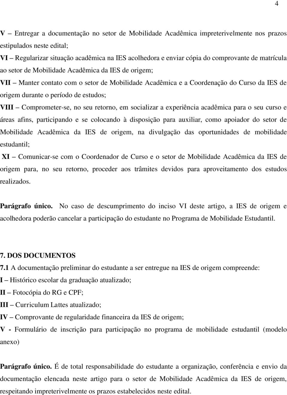 Comprometer-se, no seu retorno, em socializar a experiência acadêmica para o seu curso e áreas afins, participando e se colocando à disposição para auxiliar, como apoiador do setor de Mobilidade