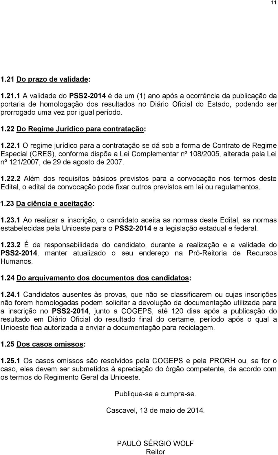 1 A validade do PSS2-2014 é de um (1) ano após a ocorrência da publicação da portaria de homologação dos resultados no Diário Oficial do Estado, podendo ser prorrogado uma vez por igual período. 1.