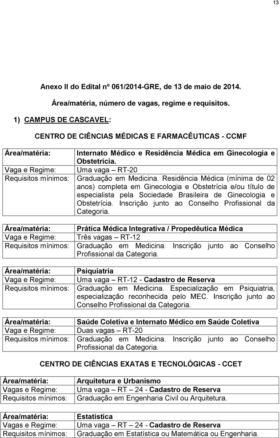 Residência Médica (mínima de 02 anos) completa em Ginecologia e Obstetrícia e/ou título de especialista pela Sociedade Brasileira de Ginecologia e Obstetrícia.