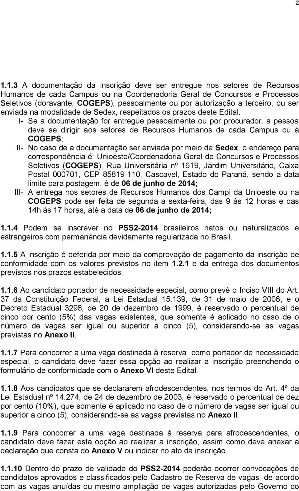 I- Se a documentação for entregue pessoalmente ou por procurador, a pessoa deve se dirigir aos setores de Recursos Humanos de Campus ou à COGEPS; II- No caso de a documentação ser enviada por meio de