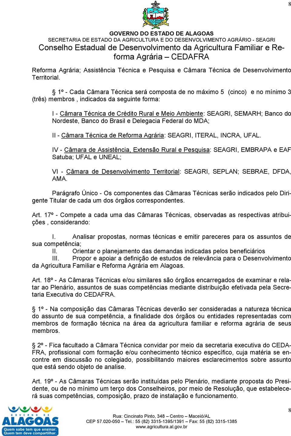 Nordeste, Banco do Brasil e Delegacia Federal do MDA; II - Câmara Técnica de Reforma Agrária: SEAGRI, ITERAL, INCRA, UFAL.