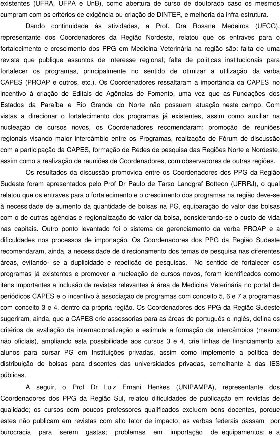 Dra Rosane Medeiros (UFCG), representante dos Coordenadores da Região Nordeste, relatou que os entraves para o fortalecimento e crescimento dos PPG em Medicina Veterinária na região são: falta de uma