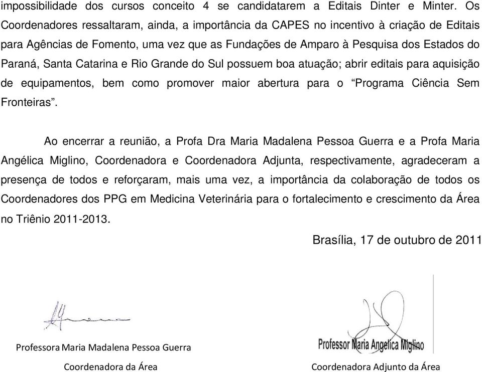 Catarina e Rio Grande do Sul possuem boa atuação; abrir editais para aquisição de equipamentos, bem como promover maior abertura para o Programa Ciência Sem Fronteiras.