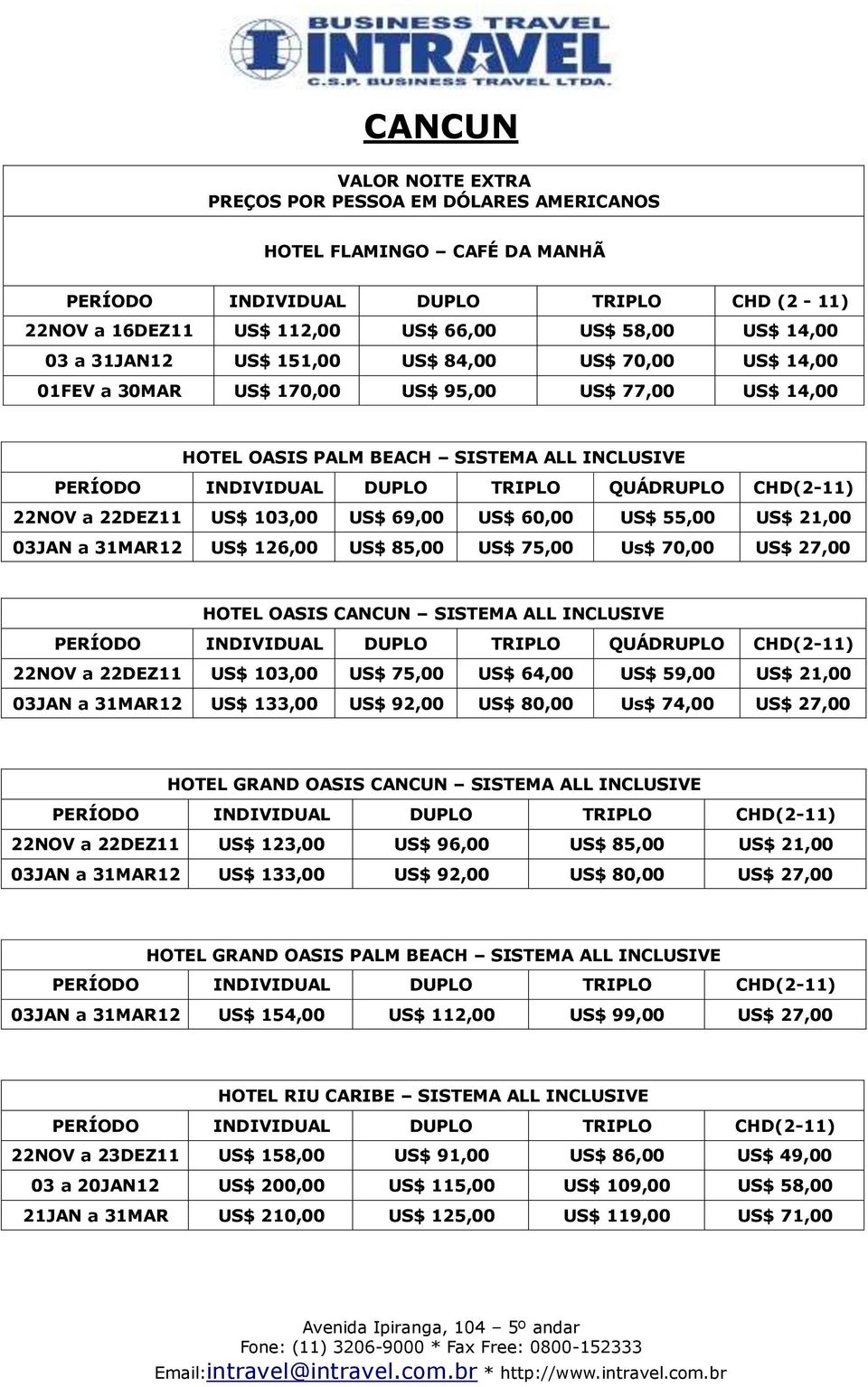 US$ 85,00 US$ 75,00 Us$ 70,00 US$ 27,00 HOTEL OASIS CANCUN SISTEMA ALL INCLUSIVE 22NOV a 22DEZ11 US$ 103,00 US$ 75,00 US$ 64,00 US$ 59,00 US$ 21,00 03JAN a 31MAR12 US$ 133,00 US$ 92,00 US$ 80,00 Us$