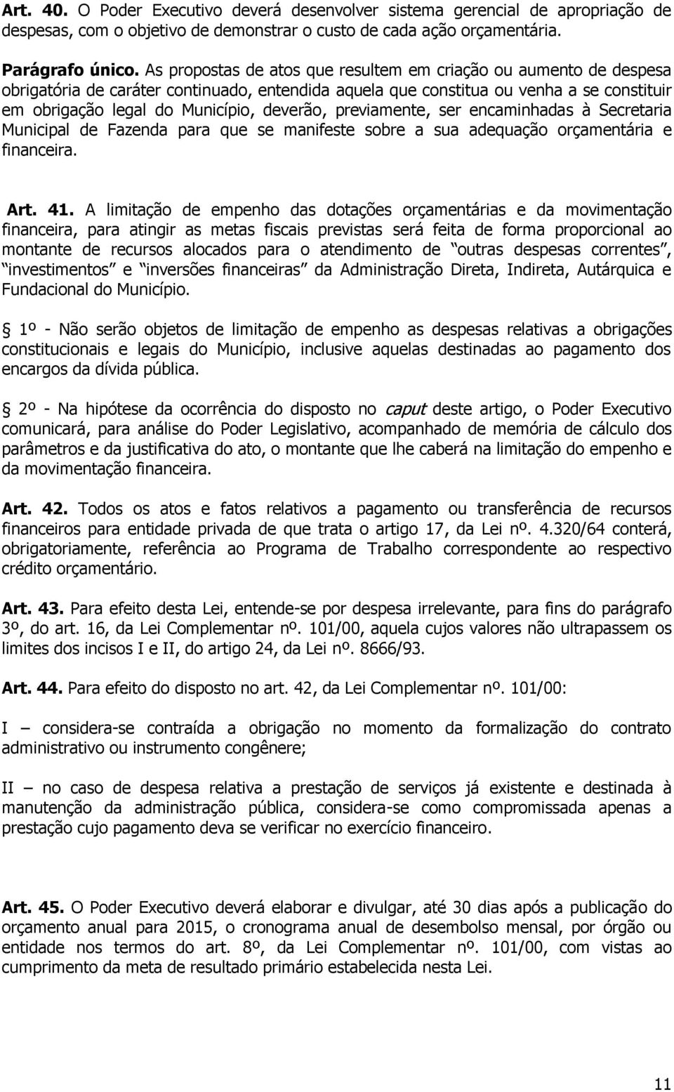 previamente, ser encaminhadas à Secretaria Municipal de Fazenda para que se manifeste sobre a sua adequação orçamentária e financeira. Art. 41.