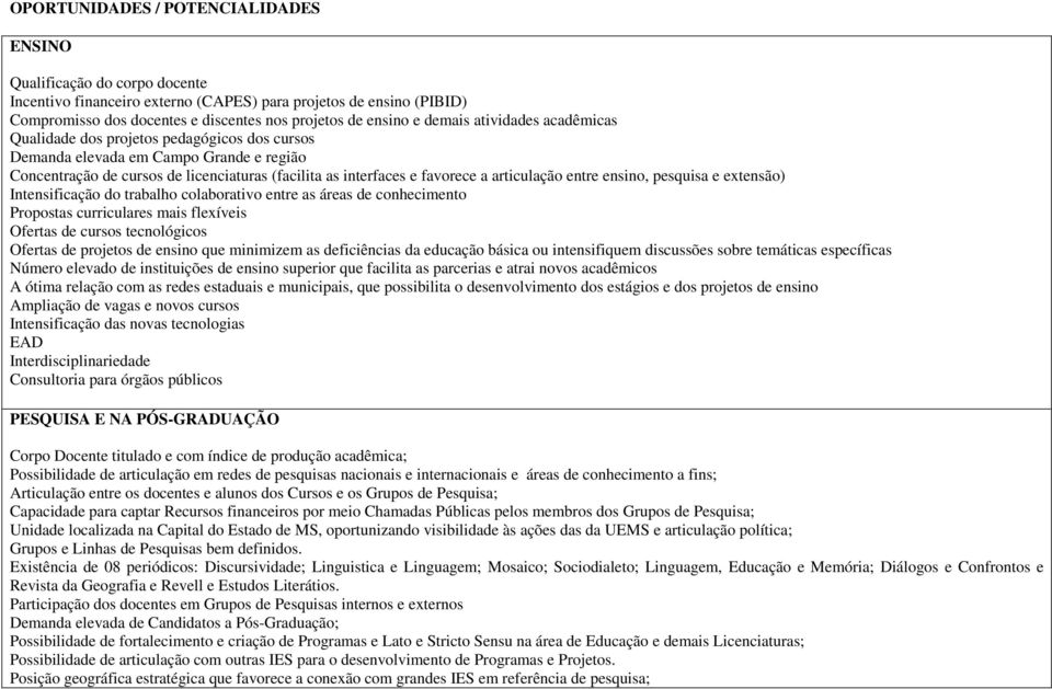 articulação entre ensino, pesquisa e extensão) Intensificação do trabalho colaborativo entre as áreas de conhecimento Propostas curriculares mais flexíveis Ofertas de cursos tecnológicos Ofertas de