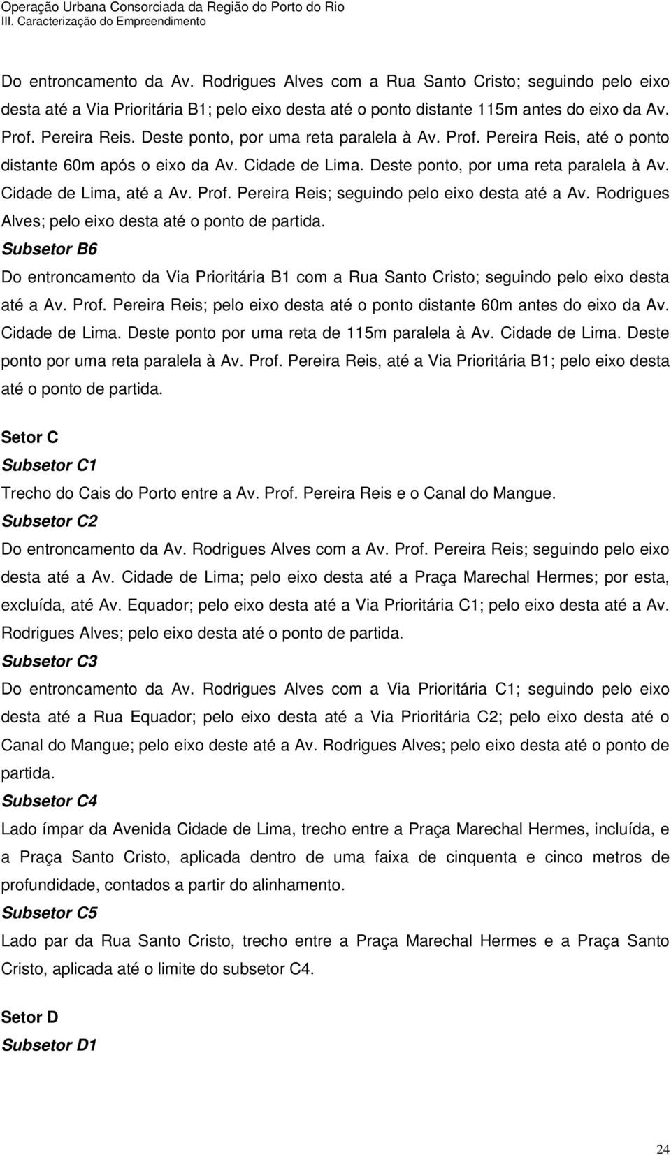 Rodrigues Alves; pelo eixo desta até o ponto de partida. Subsetor B6 Do entroncamento da Via Prioritária B1 com a Rua Santo Cristo; seguindo pelo eixo desta até a Av. Prof.