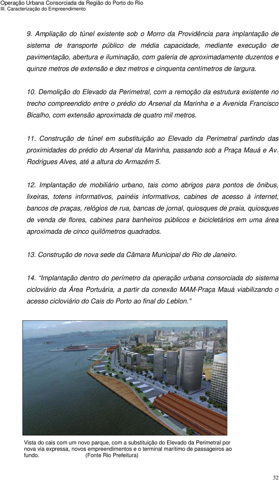 Demolição do Elevado da Perimetral, com a remoção da estrutura existente no trecho compreendido entre o prédio do Arsenal da Marinha e a Avenida Francisco Bicalho, com extensão aproximada de quatro