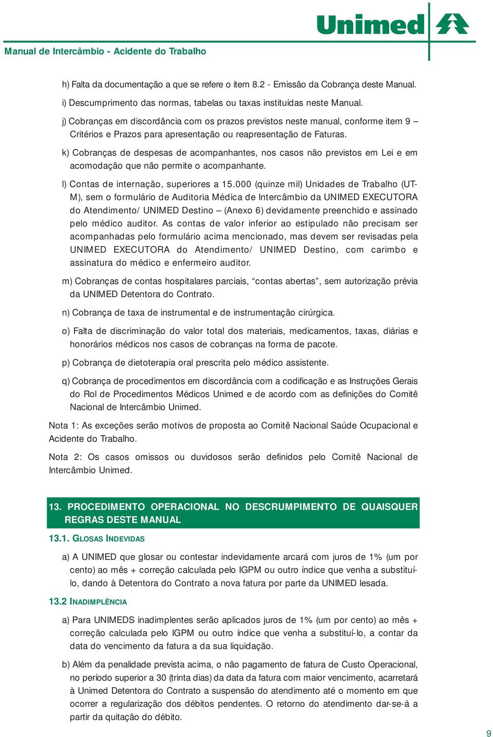 k) Cobranças de despesas de acompanhantes, nos casos não previstos em Lei e em acomodação que não permite o acompanhante. l) Contas de internação, superiores a 15.