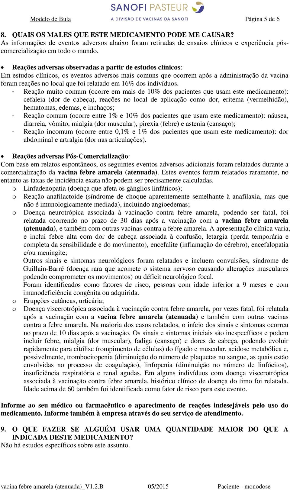 Reações adversas observadas a partir de estudos clínicos: Em estudos clínicos, os eventos adversos mais comuns que ocorrem após a administração da vacina foram reações no local que foi relatado em