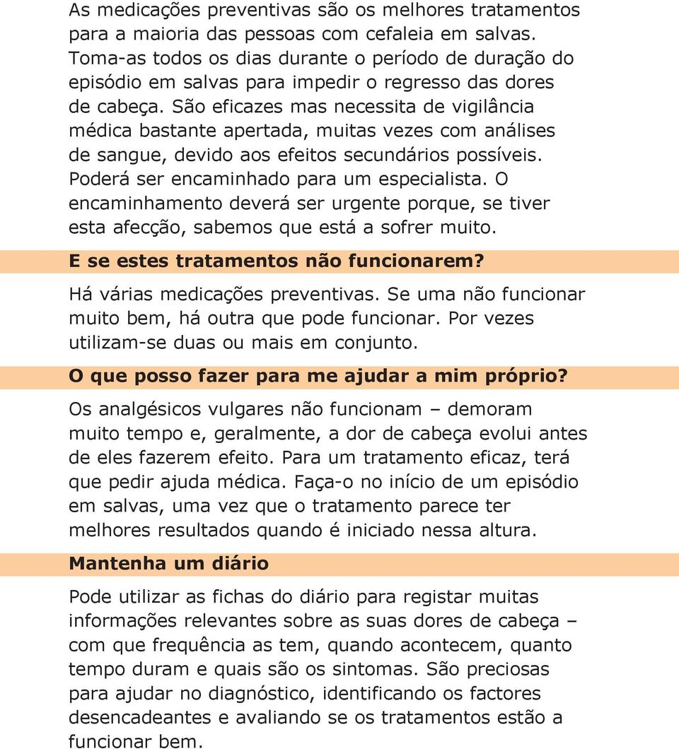 São eficazes mas necessita de vigilância médica bastante apertada, muitas vezes com análises de sangue, devido aos efeitos secundários possíveis. Poderá ser encaminhado para um especialista.