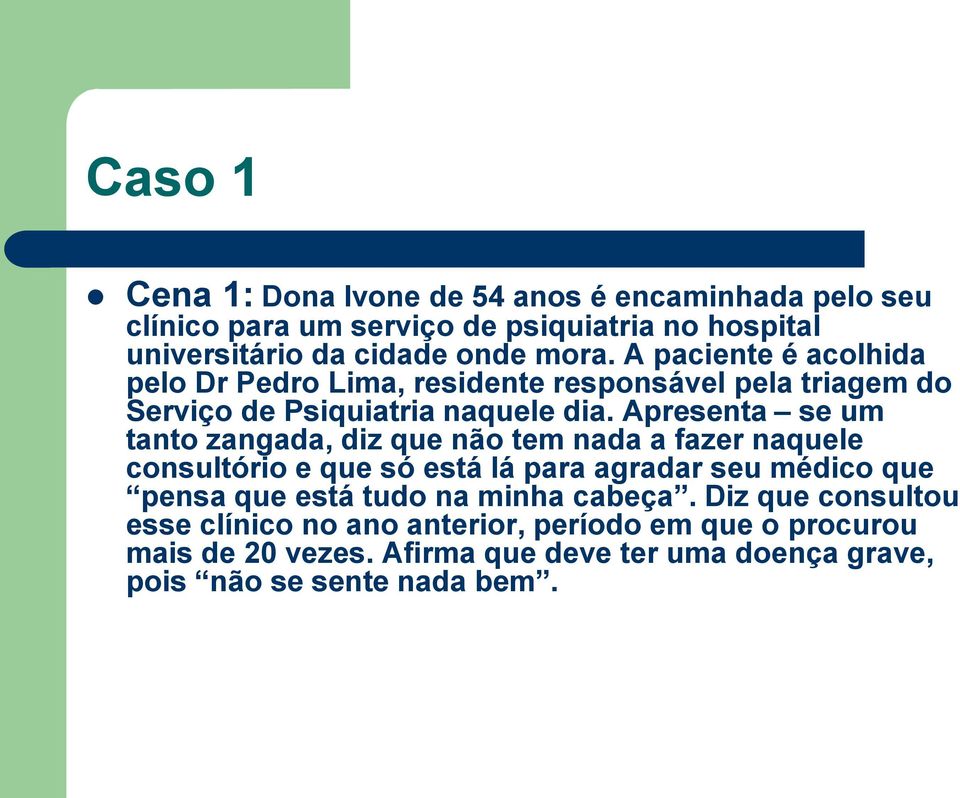 Apresenta se um tanto zangada, diz que não tem nada a fazer naquele consultório e que só está lá para agradar seu médico que pensa que está tudo