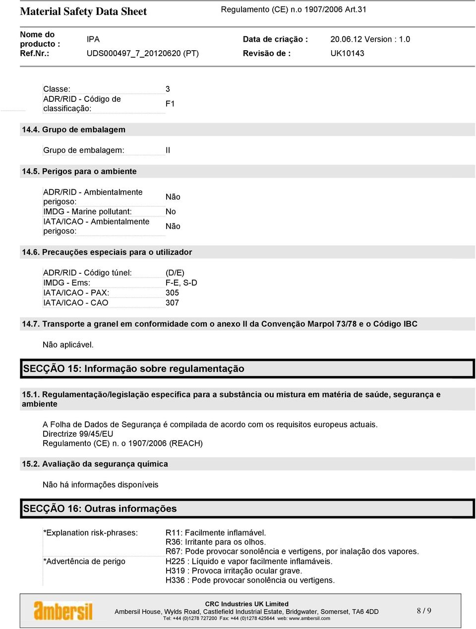 Precauções especiais para o utilizador ADR/RID - Código túnel: (D/E) IMDG - Ems: F-E, S-D IATA/ICAO - PAX: 305 IATA/ICAO - CAO 307 