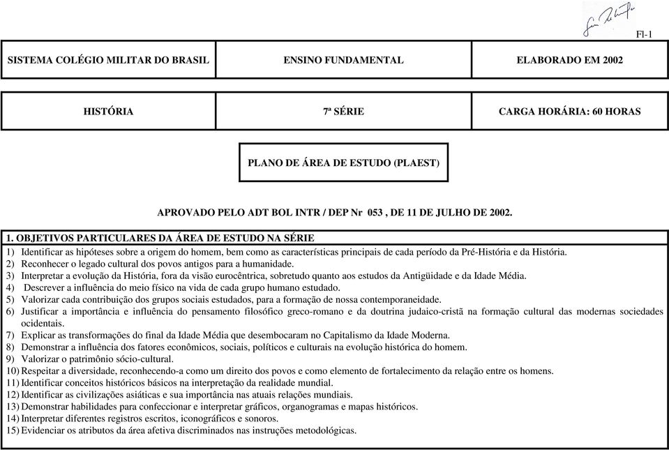 2) Reconhecer o legado cultural dos povos antigos para a humanidade. 3) Interpretar a evolução da História, fora da visão eurocêntrica, sobretudo quanto aos estudos da Antigüidade e da Idade Média.