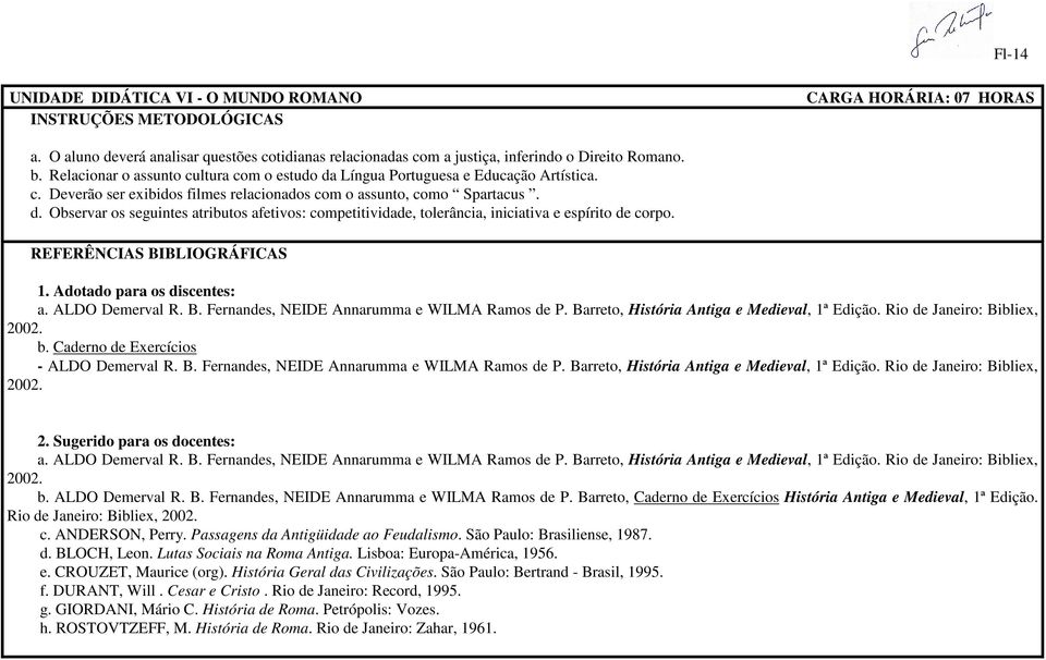 REFERÊNCIAS BIBLIOGRÁFICAS 1. Adotado para os discentes: b. Caderno de Exercícios - ALDO Demerval R. B. Fernandes, NEIDE Annarumma e WILMA Ramos de P. Barreto, História Antiga e Medieval, 1ª Edição.