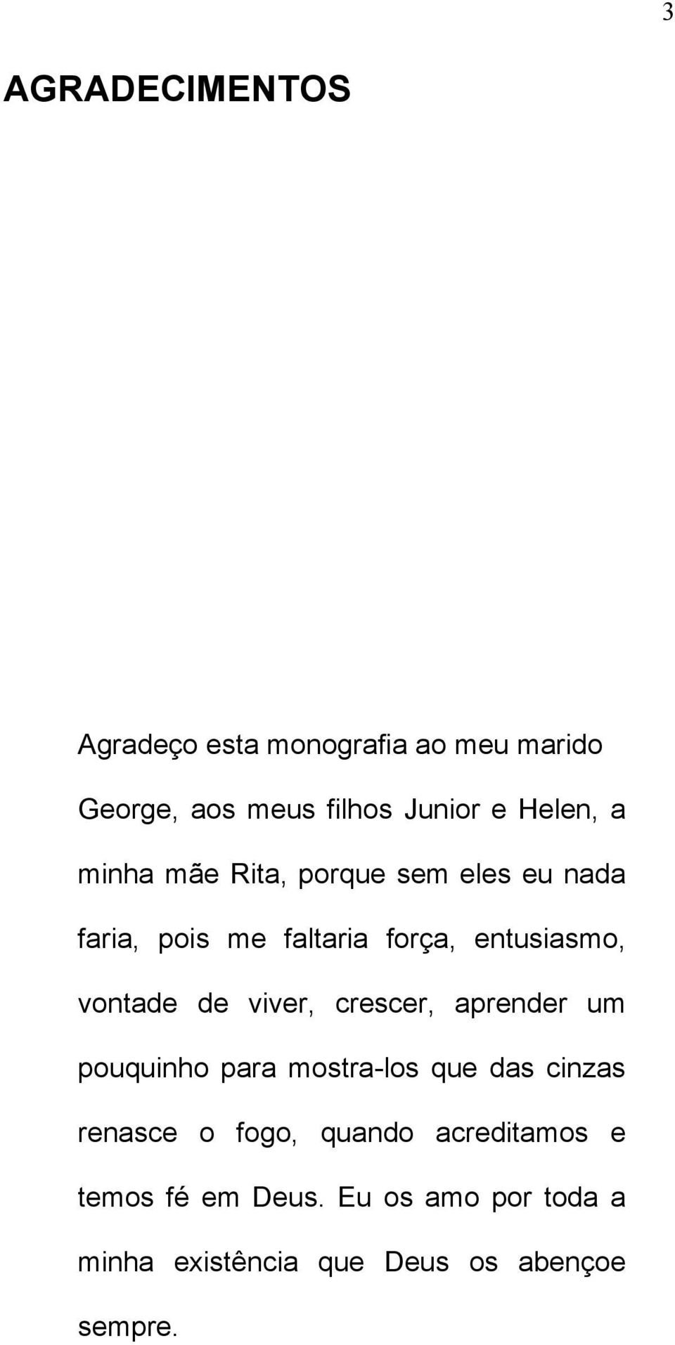 viver, crescer, aprender um pouquinho para mostra-los que das cinzas renasce o fogo, quando