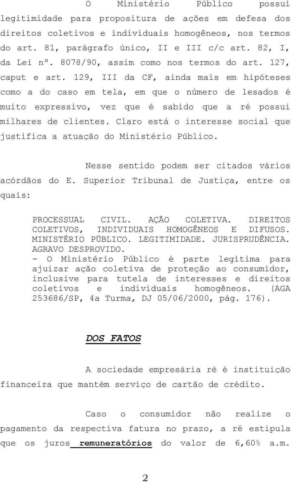 129, III da CF, ainda mais em hipóteses como a do caso em tela, em que o número de lesados é muito expressivo, vez que é sabido que a ré possui milhares de clientes.