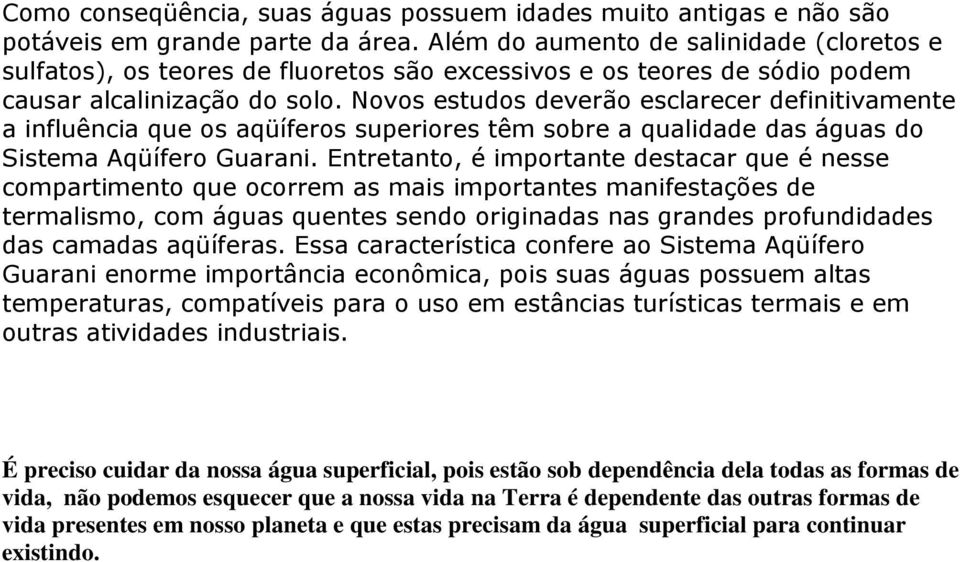 Novos estudos deverão esclarecer definitivamente a influência que os aqüíferos superiores têm sobre a qualidade das águas do Sistema Aqüífero Guarani.